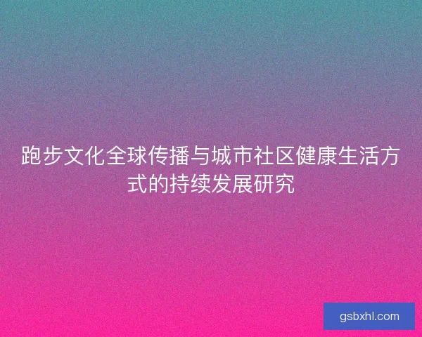 跑步文化全球传播与城市社区健康生活方式的持续发展研究